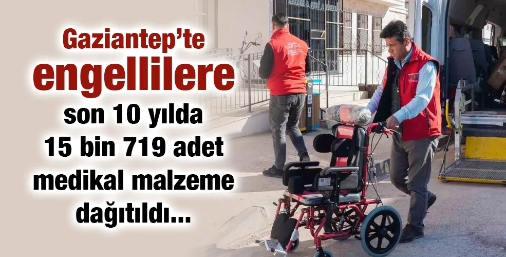 Gaziantep’te engellilere son 10 yılda 15 bin 719 adet medikal malzeme dağıtıldı