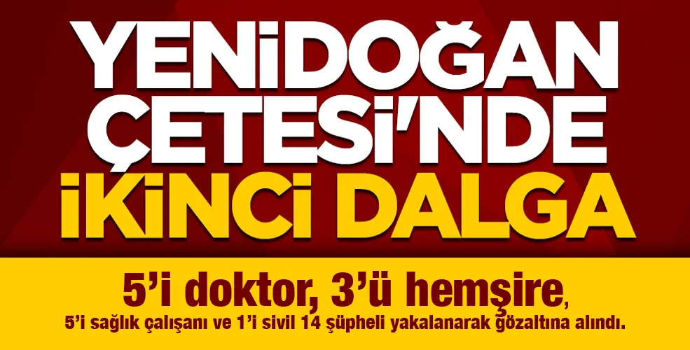 Yenidoğan çetesine ikinci dalga operasyonu:14 gözaltı!