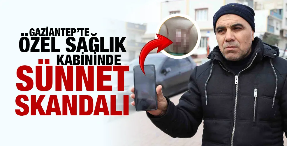 Gaziantep’te özel sağlık kabininde sünnet skandalı