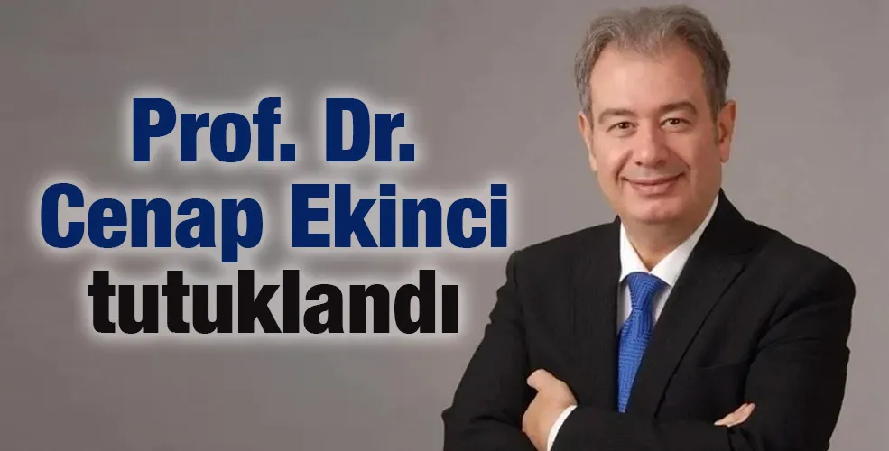 Prof. Dr. Cenap Ekinci tutuklandı