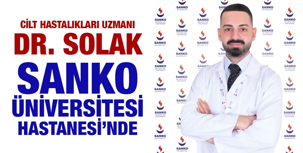 CİLT HASTALIKLARI UZMANI DR. SOLAK, SANKO ÜNİVERSİTESİ HASTANESİ’NDE