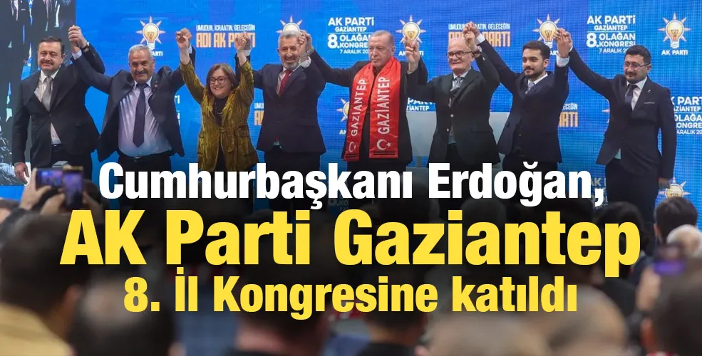 Cumhurbaşkanı Erdoğan, AK Parti Gaziantep 8. İl Kongresine katıldı