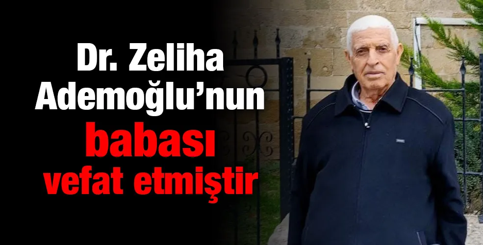 Dr. Zeliha Ademoğlu’nun babası vefat etmiştir