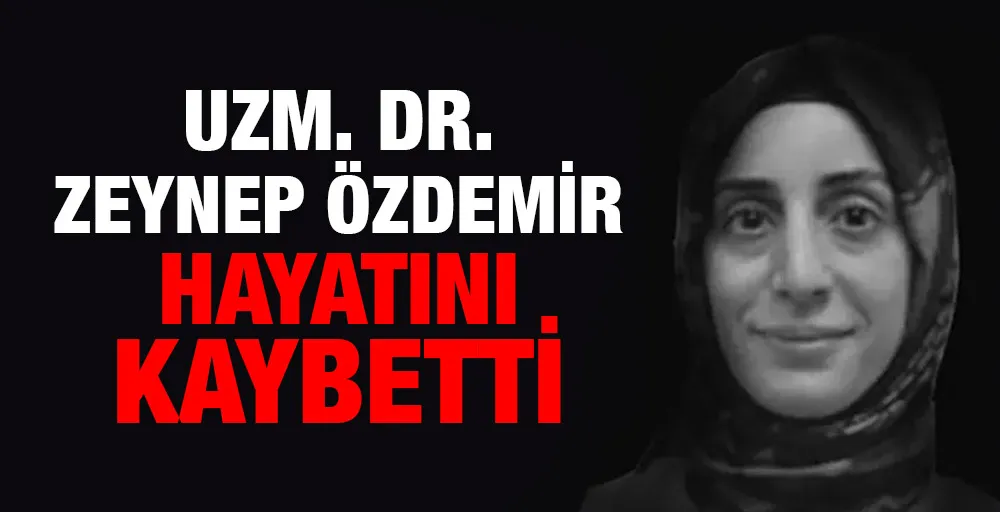 Uzm. Dr. Zeynep Özdemir hayatını kaybetti