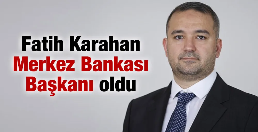 Fatih Karahan Merkez Bankası Başkanı oldu