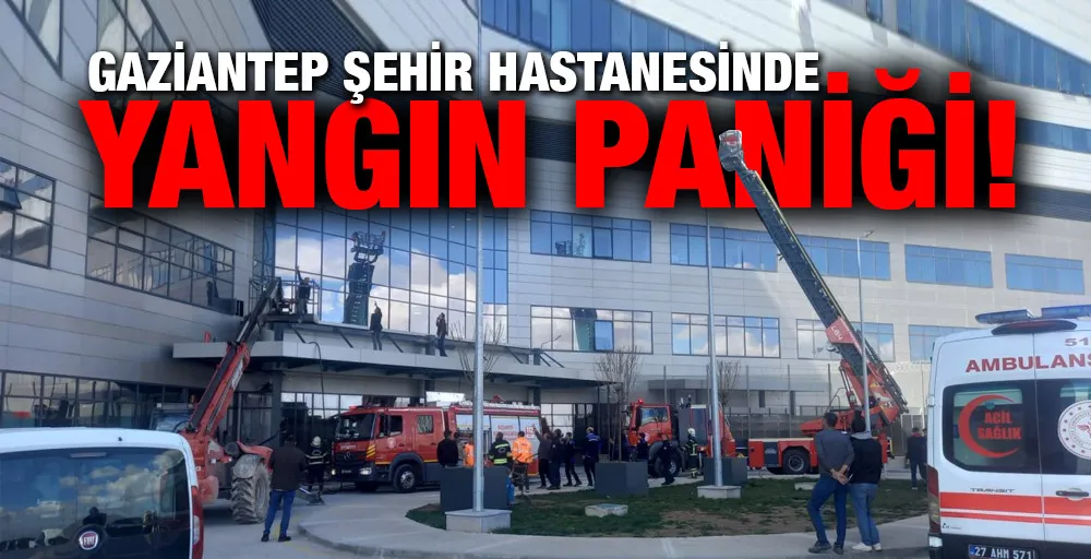Gaziantep Şehir Hastanesinde yangın paniği!