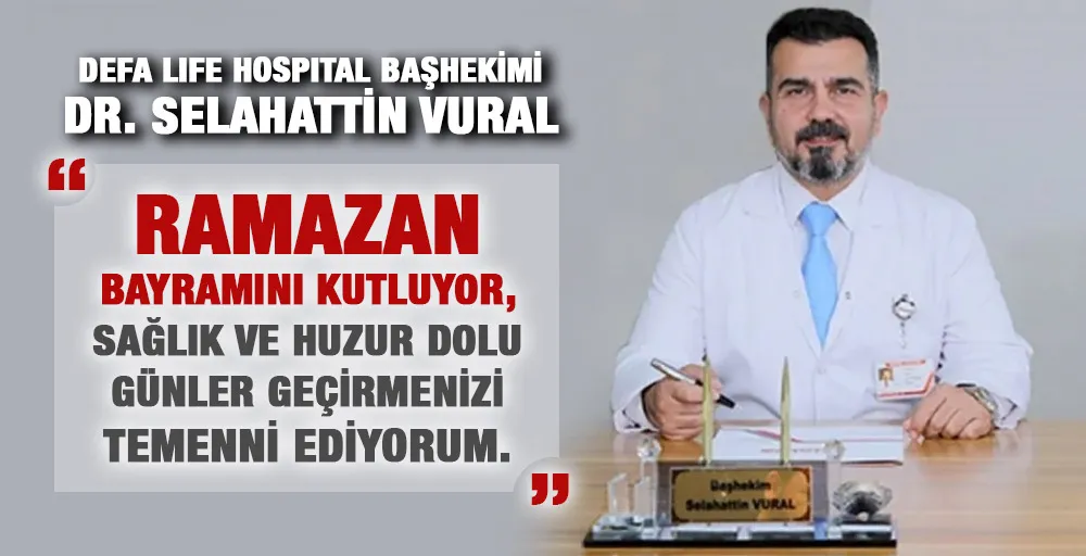 Defa Life Hastanesi Başhekimi Dr.Selahattin Vural Ramazan Bayramını Kutladı