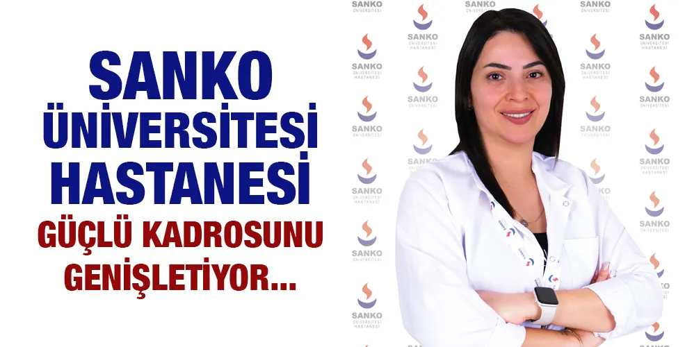 SANKO ÜNİVERSİTESİ HASTANESİ GÜÇLÜ KADROSUNU GENİŞLETİYOR