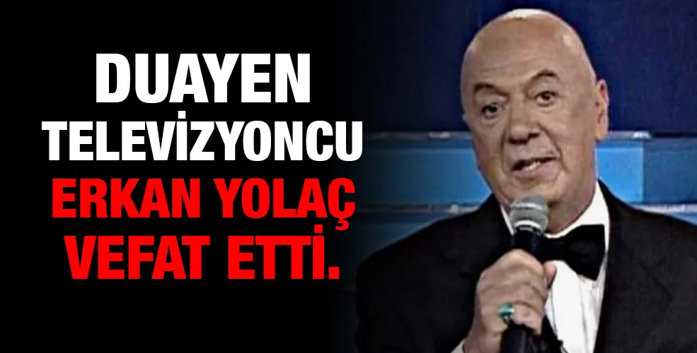 DUAYEN TELEVİZYONCU ERKAN YOLAÇ  VEFAT ETTİ