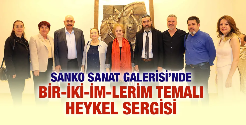 SANKO SANAT GALERİSİ’NDE BİR-İKİ-İM-LERİM TEMALI HEYKEL SERGİSİ