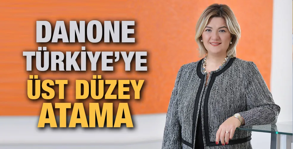 Danone Türkiye’ye Üst Düzey Atama