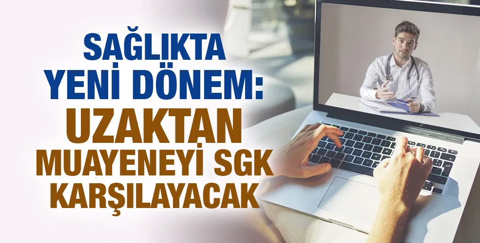 Sağlıkta yeni dönem: Uzaktan muayeneyi SGK karşılayacak