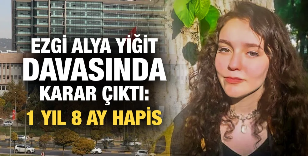 Ezgi Alya Yiğit davasında karar çıktı: 1 yıl 8 ay hapis cezası