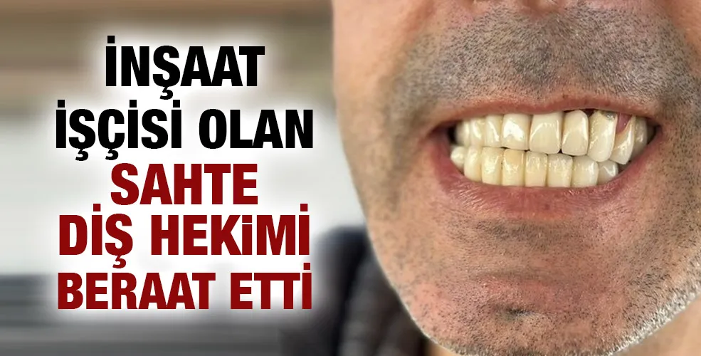 İnşaat İşçisi Olan Sahte Diş hekimi Beraat Etti