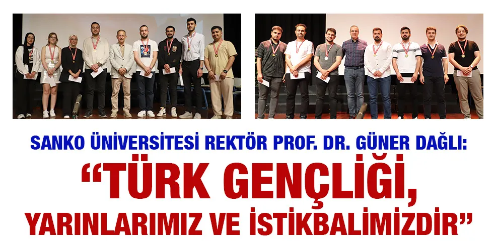 SANKO ÜNİVERSİTESİ REKTÖR PROF. DR. GÜNER DAĞLI:“TÜRK GENÇLİĞİ, YARINLARIMIZ VE İSTİKBALİMİZDİR”