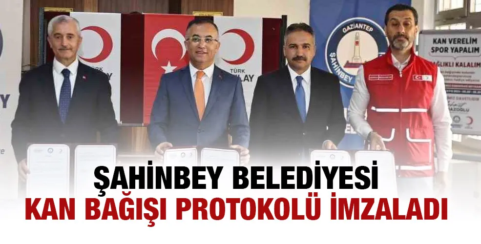 Şahinbey Belediyesi kan bağışı protokolü imzaladı