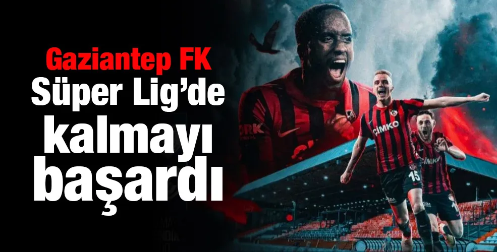 Gaziantep FK Süper Lig’de kalmayı başardı
