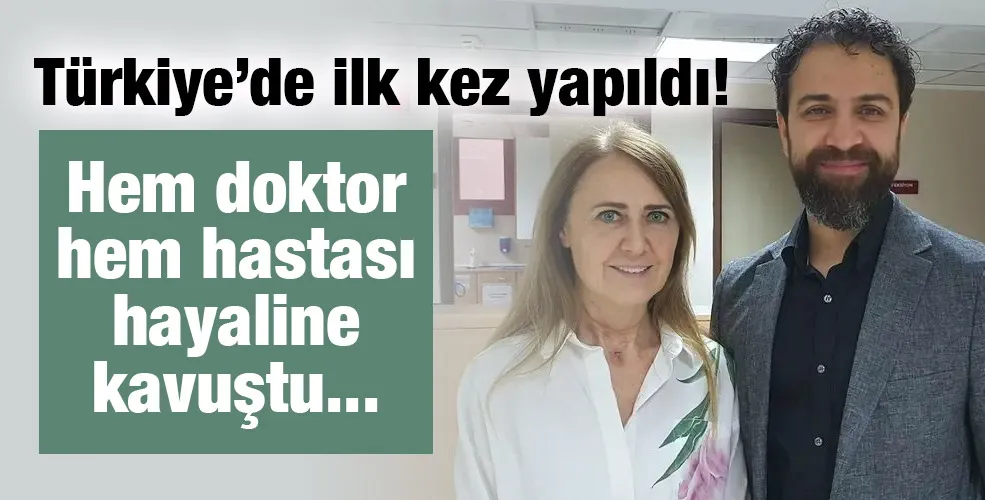 Türkiye’de ilk kez yapıldı! Hem doktor hem hastası hayaline kavuştu