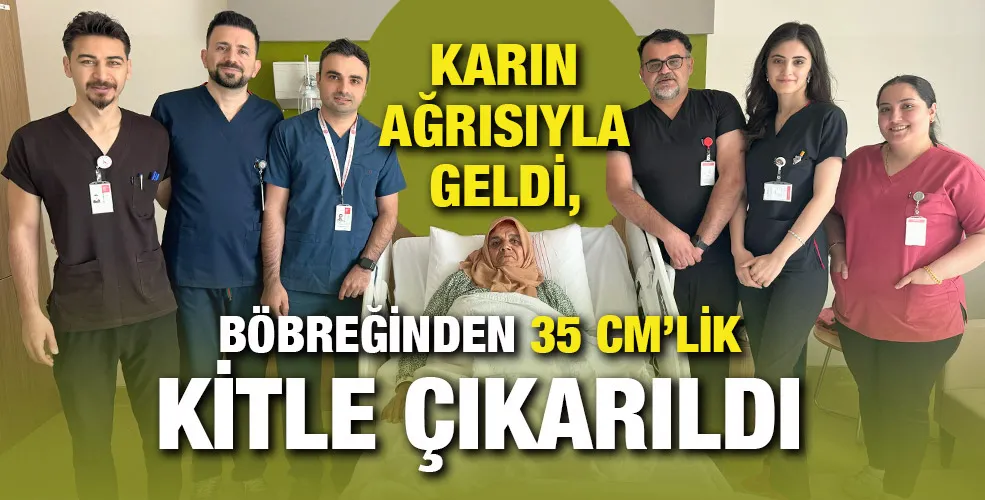 KARIN AĞRISIYLA GELDİ, BÖBREĞİNDEN 35 CM’LİK KİTLE ÇIKARILDI