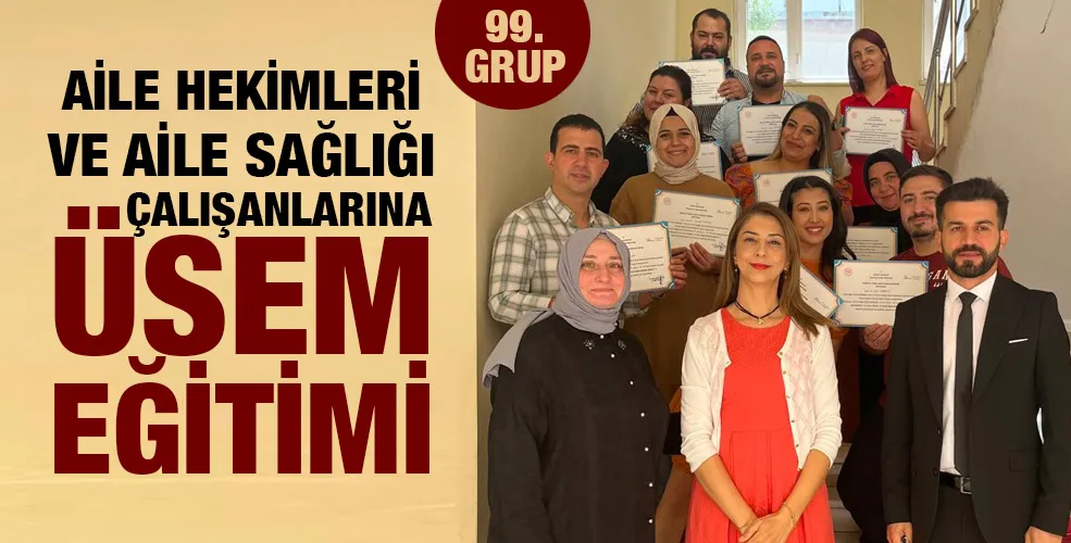 99. GRUP AİLE HEKİMLERİ VE AİLE SAĞLIĞI ÇALIŞANLARINA ÜSEM EĞİTİMİ 