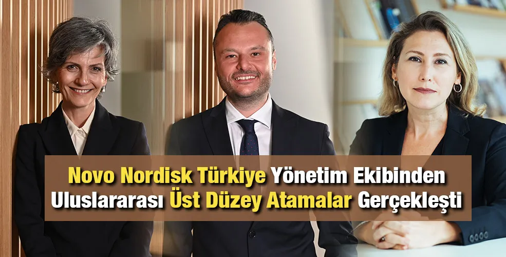 Novo Nordisk Türkiye Yönetim Ekibinden Uluslararası Üst Düzey Atamalar Gerçekleşti   