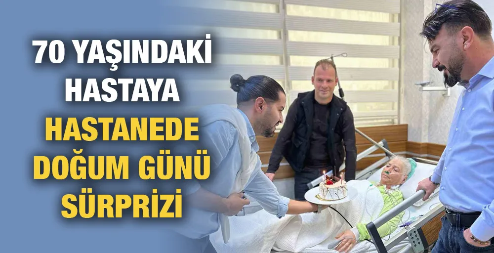 70 yaşındaki hastaya hastanede doğum günü sürprizi