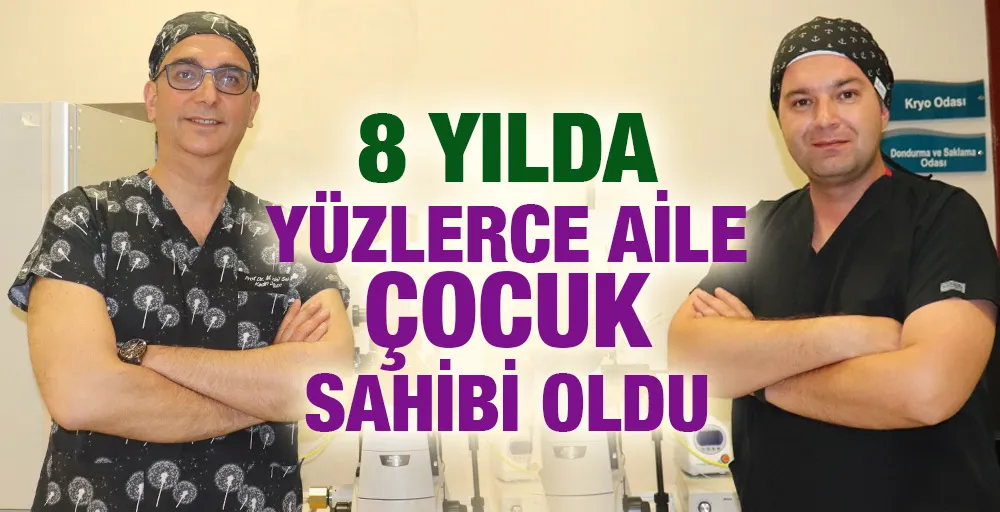 8 YILDA YÜZLERCE AİLE ÇOCUK SAHİBİ OLDU 