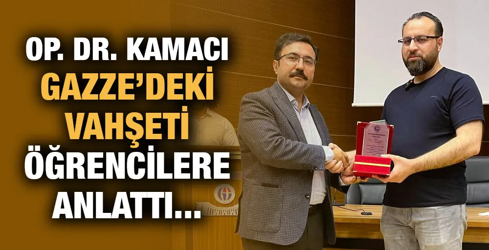 OP. DR. KAMACI GAZZE’DEKİ VAHŞETİ ÖĞRENCİLERE ANLATTI