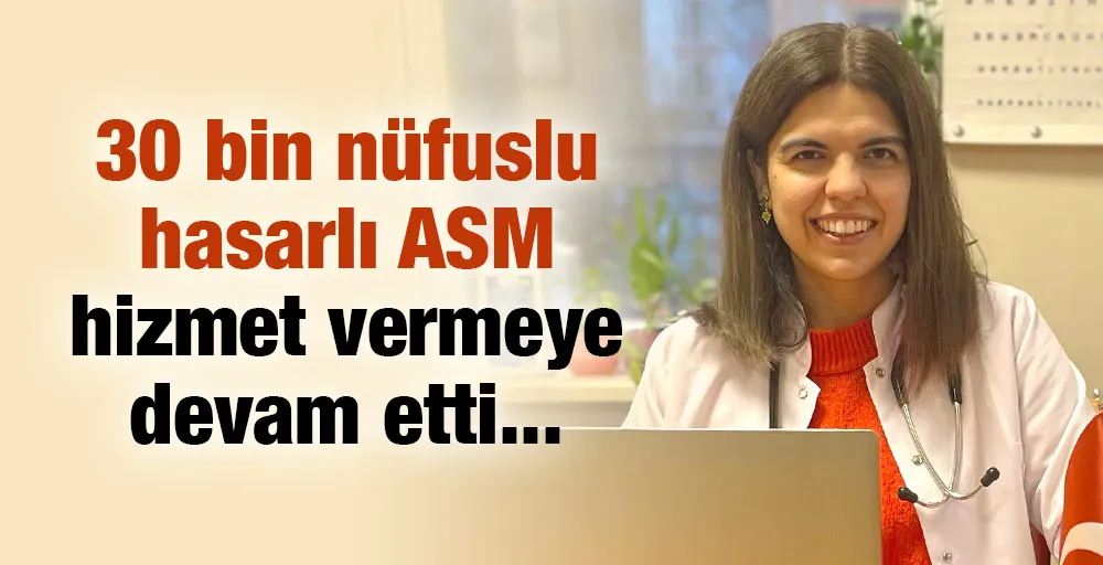 30 bin nüfuslu hasarlı ASM hizmet vermeye devam etti