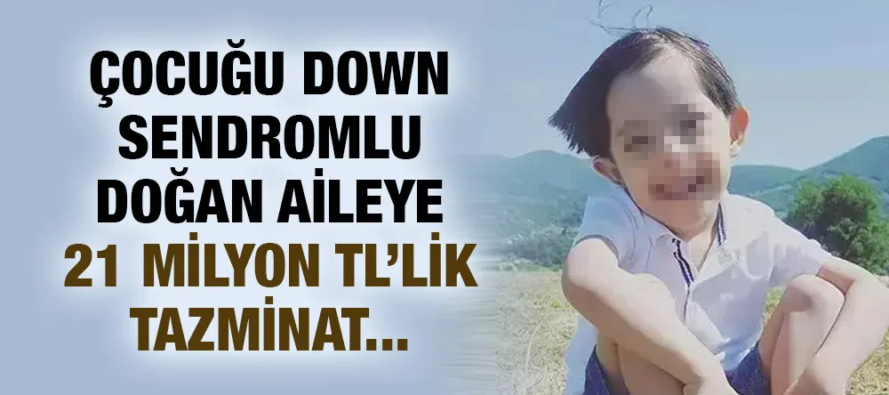 Çocuğu down sendromlu doğan aileye 21 milyon TL’lik tazminat... 