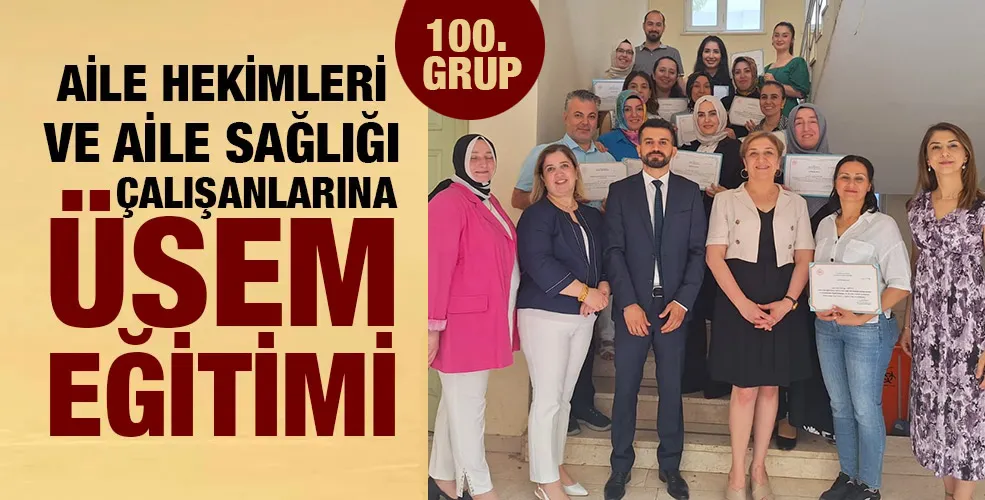 100. GRUP AİLE HEKİMLERİ VE AİLE SAĞLIĞI ÇALIŞANLARINA ÜSEM EĞİTİMİ 