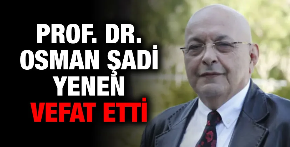 Prof. Dr. Osman Şadi Yenen vefat etti