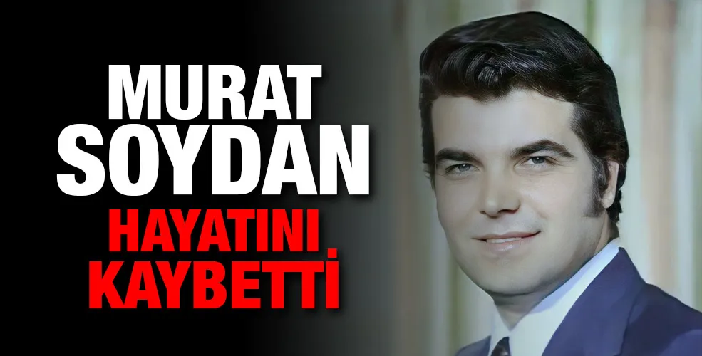 Yeşilçam yıldızı Murat Soydan hayatını kaybetti! 