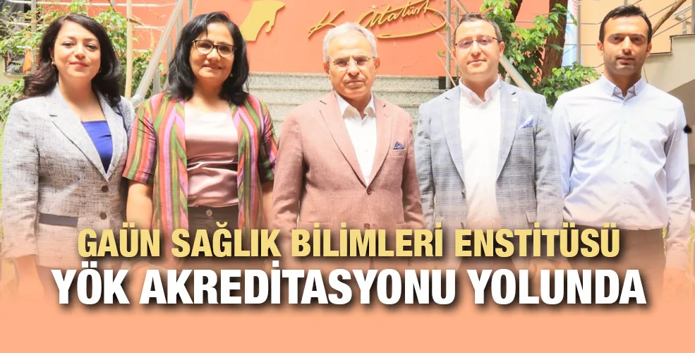 GAÜN SAĞLIK BİLİMLERİ ENSTİTÜSÜ YÖK AKREDİTASYONU YOLUNDA