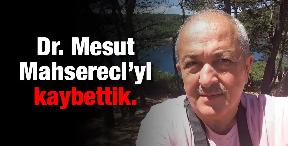 Dr Mesut Mahsereci’yi kaybettik 