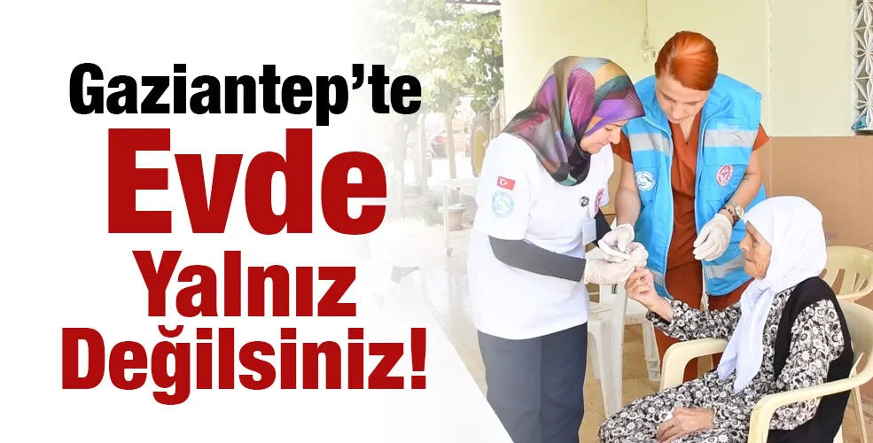 Gaziantep’te Evde Yalnız Değilsiniz!