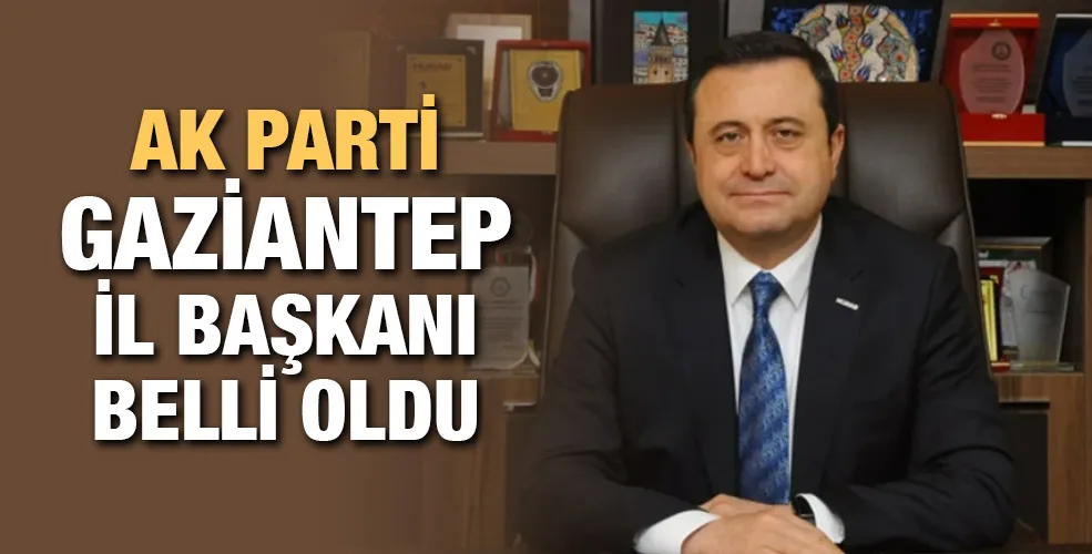 Ak Parti Gaziantep İl Başkanı Belli Oldu