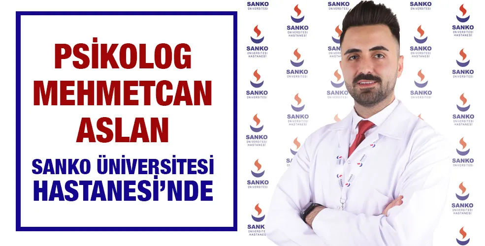 PSİKOLOG MEHMETCAN ASLAN SANKO ÜNİVERSİTESİ HASTANESİ’NDE