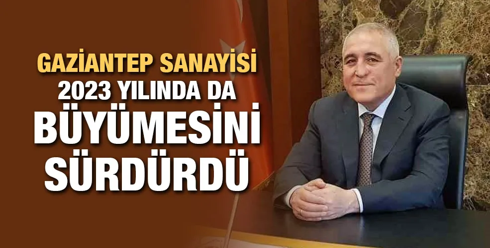 Gaziantep sanayisi 2023 yılında da büyümesini sürdürdü