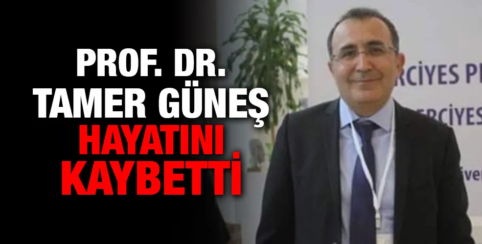 Prof Dr Tamer Güneş hayatını kaybetti  