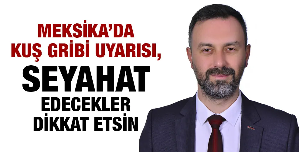 MEKSİKA’DA KUŞ GRİBİ UYARISI, SEYAHAT EDECEKLER DİKKAT ETSİN