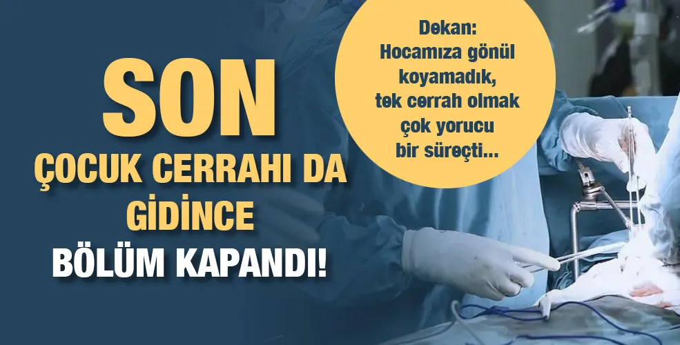 Son çocuk cerrahı da gidince bölüm kapandı! 