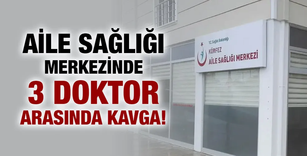 Aile sağlığı merkezinde 3 doktor arasında kavga! 