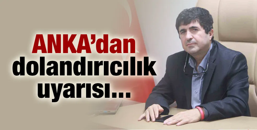 ANKA’dan dolandırıcılık uyarısı