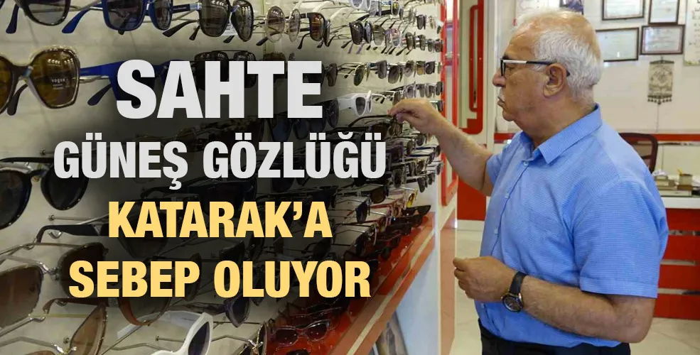 Sahte güneş gözlüğü katarak’a sebep oluyor