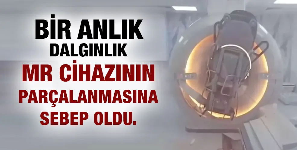 Bir anlık dalgınlık MR cihazının parçalanmasına sebep oldu.