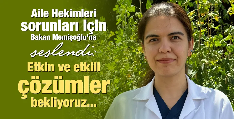 Aile Hekimleri sorunları için Bakan Memişoğlu’na seslendi: Etkin ve etkili çözümler bekliyoruz