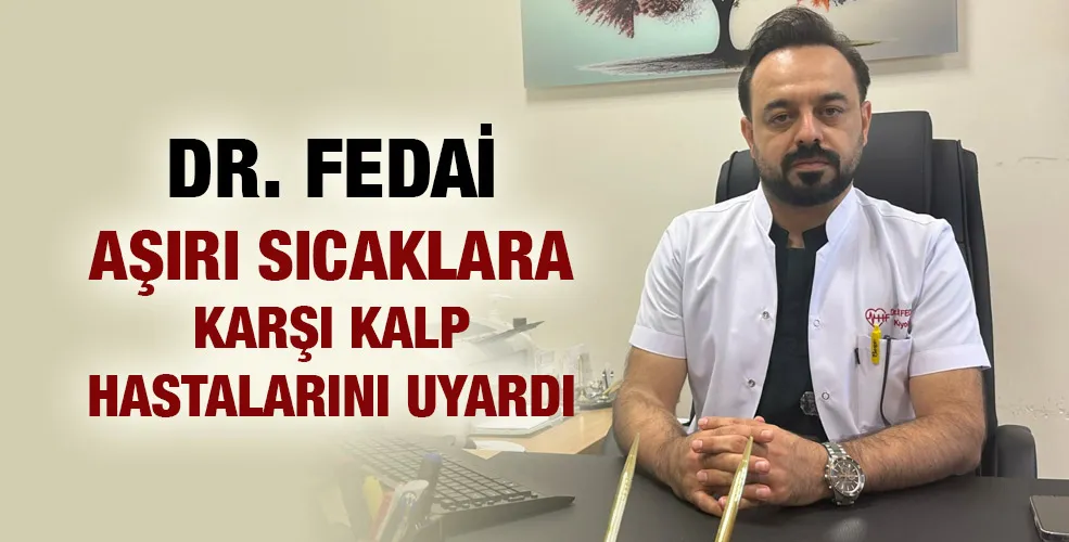 DR FEDAİ AŞIRI SICAKLARA KARŞI KALP HASTALARINI UYARDI