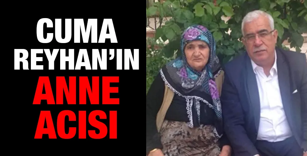 Cuma Reyhan’ın anne acısı