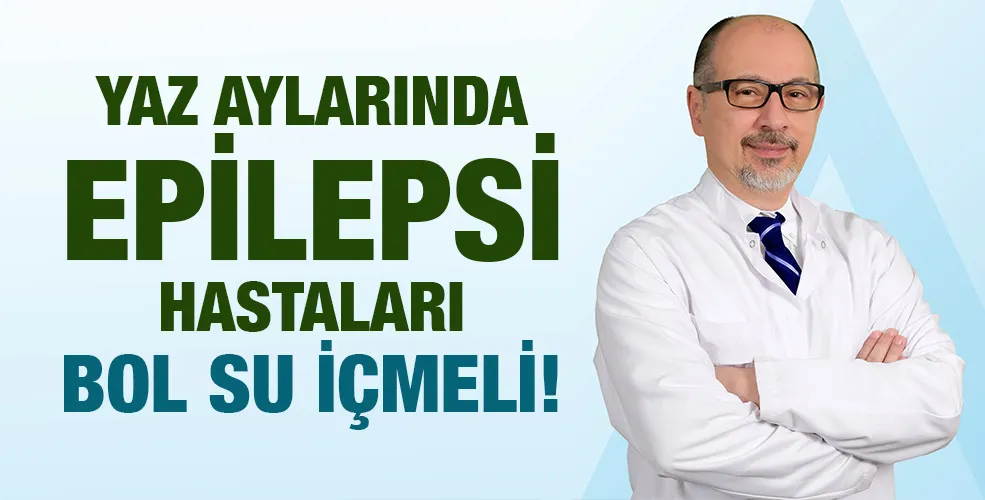 YAZ AYLARINDA EPİLEPSİ HASTALARI BOL SU İÇMELİ!